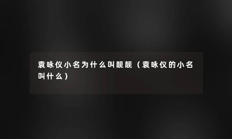 袁咏仪小名为什么叫靓靓(袁咏仪的小名叫什么) 袁咏仪小名为什么叫靓靓(袁咏仪的小名叫什么)