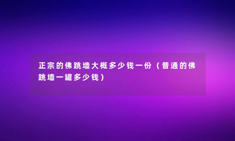 正宗的佛跳墙大概多少钱一份(普通的佛跳墙一罐多少钱) 正宗的佛跳墙大概多少钱一份(普通的佛跳墙一罐多少钱)