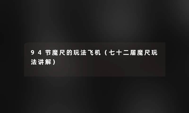 94节魔尺的玩法飞机(七十二届魔尺玩法讲解) 94节魔尺的玩法飞机(七十二届魔尺玩法讲解)