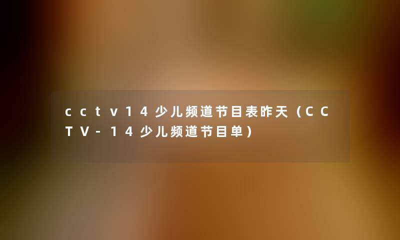 cctv14少儿频道节目表昨天(CCTV-14少儿频道节目单) cctv14少儿频道节目表昨天(CCTV-14少儿频道节目单)