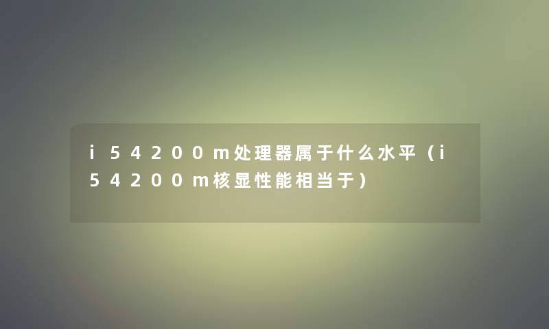i54200m处理器属于什么水平(i54200m核显性能相当于) i54200m处理器属于什么水平(i54200m核显性能相当于)