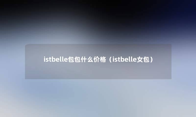 istbelle包包什么价格（istbelle女包）