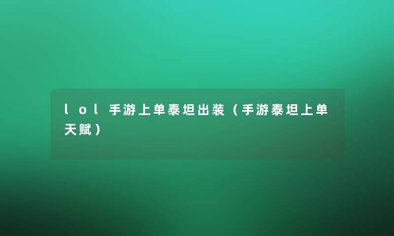 lol手游上单泰坦出装(手游泰坦上单天赋) lol手游上单泰坦出装(手游泰坦上单天赋)