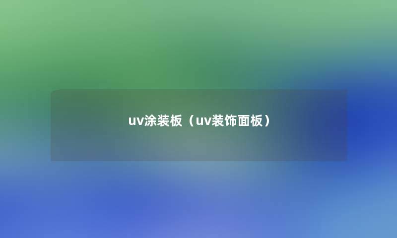 uv涂装板（uv装饰面板）