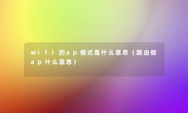 wifi的ap模式是什么意思（路由做ap什么意思）