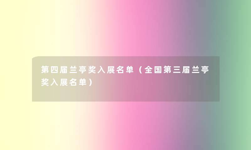 第四届兰亭奖入展名单(全国第三届兰亭奖入展名单) 第四届兰亭奖入展名单(全国第三届兰亭奖入展名单)