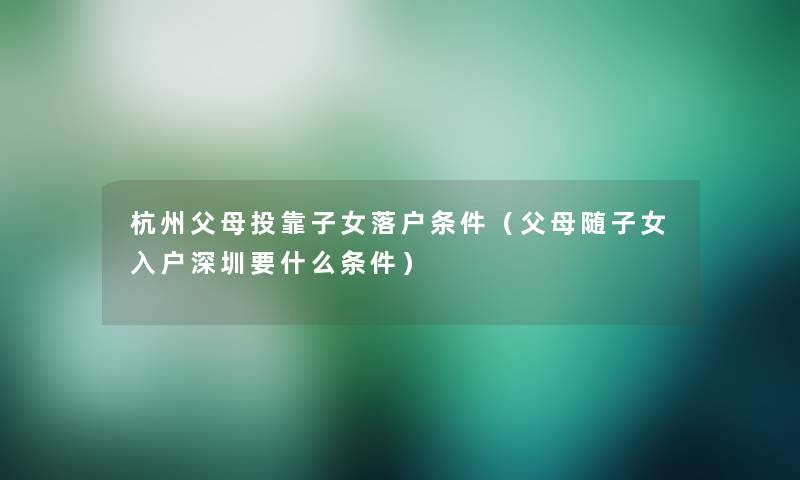 杭州父母投靠子女落户条件（父母随子女入户深圳要什么条件）
