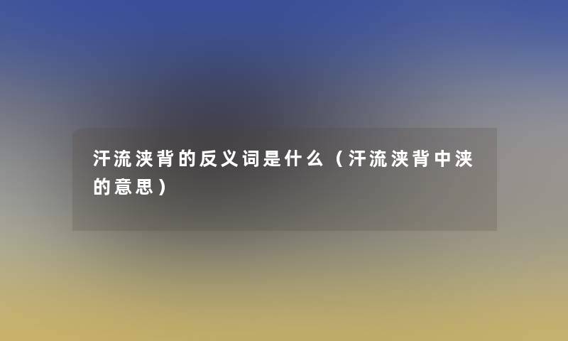 汗流浃背的反义词是什么（汗流浃背中浃的意思）