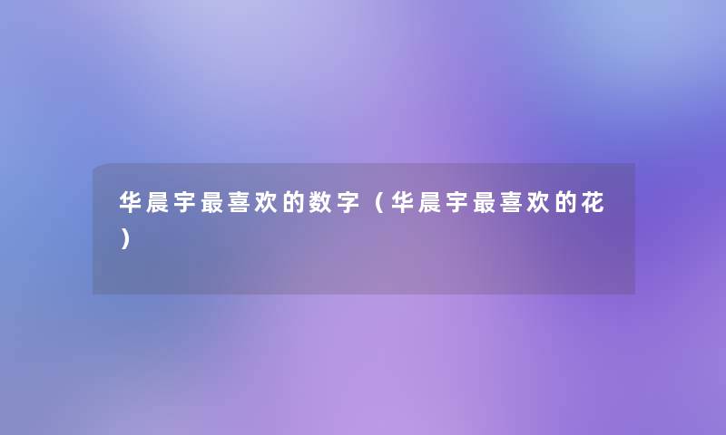 华晨宇喜欢的数字（华晨宇喜欢的花）