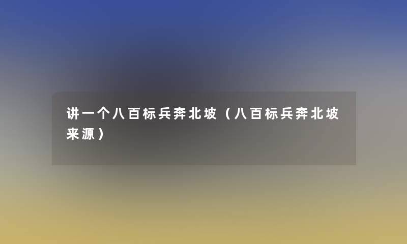 讲一个八百标兵奔北坡(八百标兵奔北坡来源) 讲一个八百标兵奔北坡(八百标兵奔北坡来源)