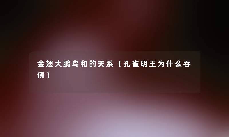 金翅大鹏鸟和的关系（孔雀明王为什么吞佛）