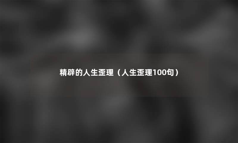 精辟的人生歪理(人生歪理几句) 精辟的人生歪理(人生歪理几句)