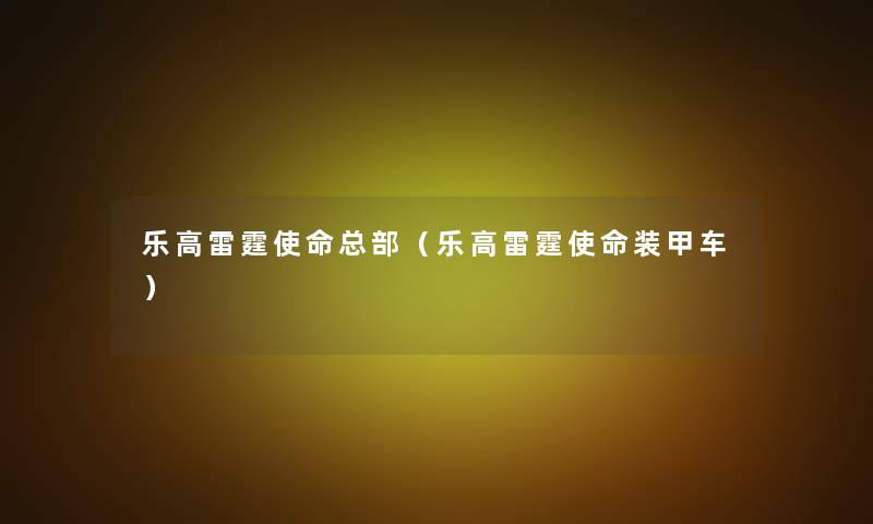 乐高雷霆使命总部（乐高雷霆使命装甲车）