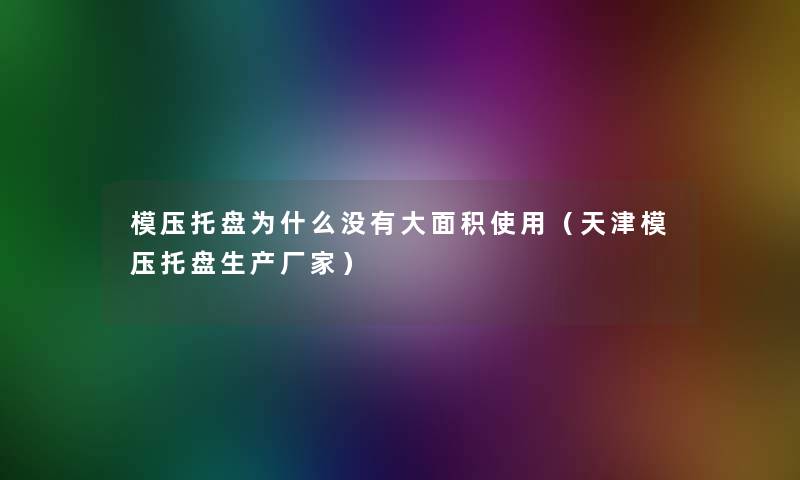 模压托盘为什么没有大面积使用(天津模压托盘生产厂家) 模压托盘为什么没有大面积使用(天津模压托盘生产厂家)