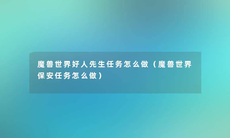 魔兽世界好人先生任务怎么做(魔兽世界保安任务怎么做) 魔兽世界好人先生任务怎么做(魔兽世界保安任务怎么做)