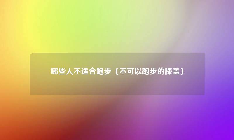 哪些人不适合跑步（不可以跑步的膝盖）