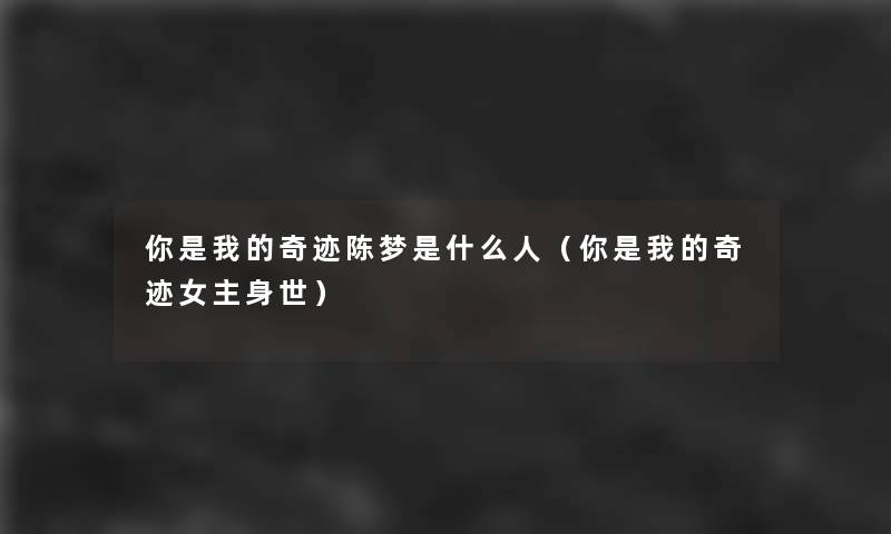 你是我的奇迹陈梦是什么人（你是我的奇迹女主身世）