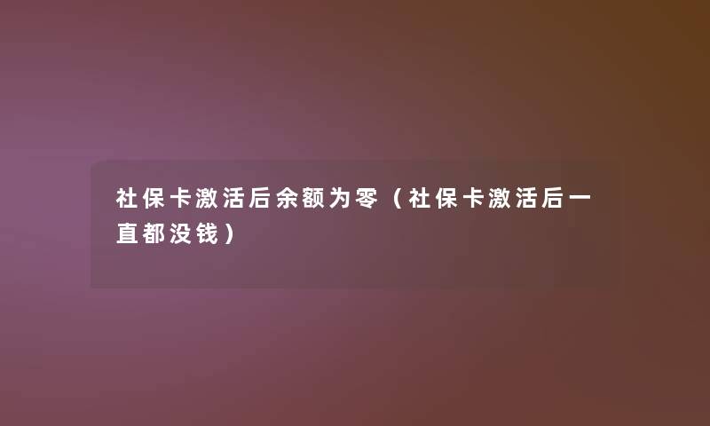 社保卡激活后余额为零(社保卡激活后一直都没钱) 社保卡激活后余额为零(社保卡激活后一直都没钱)