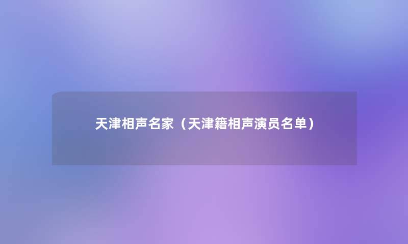天津相声名家(天津籍相声演员名单) 天津相声名家(天津籍相声演员名单)