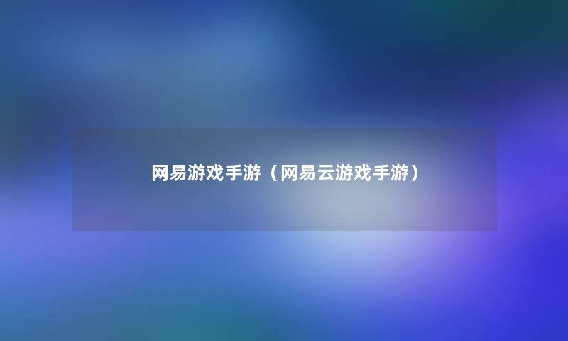 网易游戏手游（网易云游戏手游）
