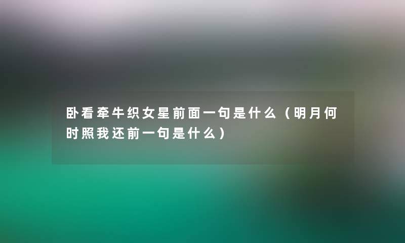 卧看牵牛织女星前面一句是什么(明月何时照我还前一句是什么) 卧看牵牛织女星前面一句是什么(明月何时照我还前一句是什么)