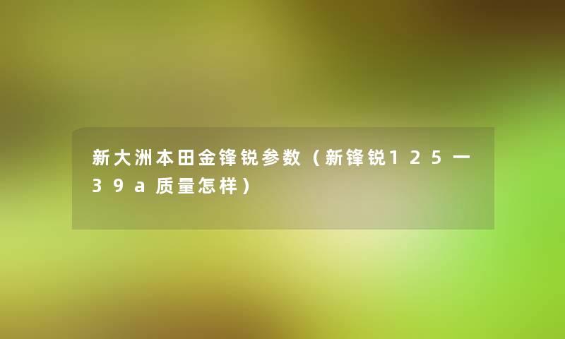 新大洲本田金锋锐参数（新锋锐125一39a质量怎样）
