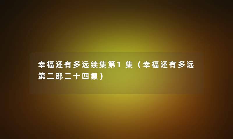 幸福还有多远续集第1集(幸福还有多远第二部二十四集) 幸福还有多远续集第1集(幸福还有多远第二部二十四集)