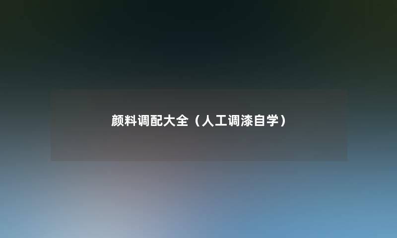 颜料调配大全(人工调漆自学) 颜料调配大全(人工调漆自学)