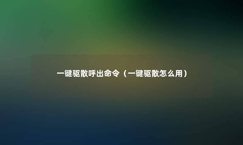 一键驱散呼出命令（一键驱散怎么用）