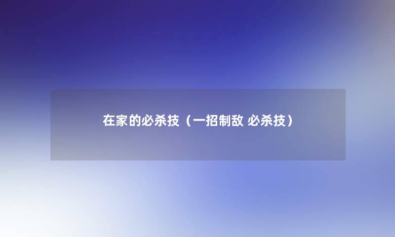 在家的必杀技（一招制敌 必杀技）