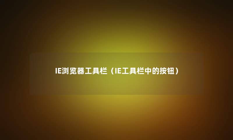 IE浏览器工具栏（IE工具栏中的按钮）