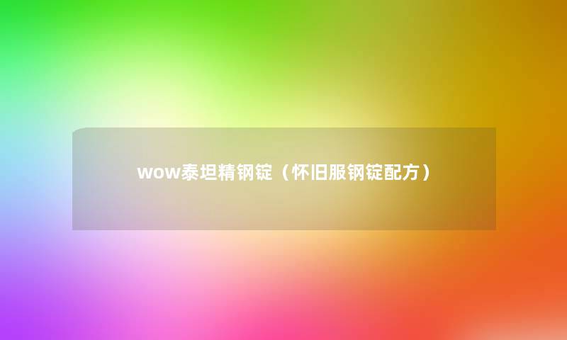 wow泰坦精钢锭(怀旧服钢锭配方) wow泰坦精钢锭(怀旧服钢锭配方)