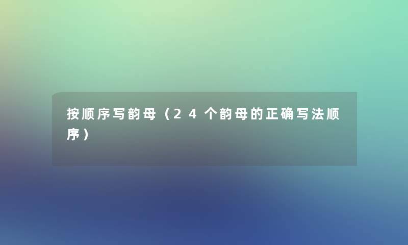 按顺序写韵母（24个韵母的正确写法顺序）