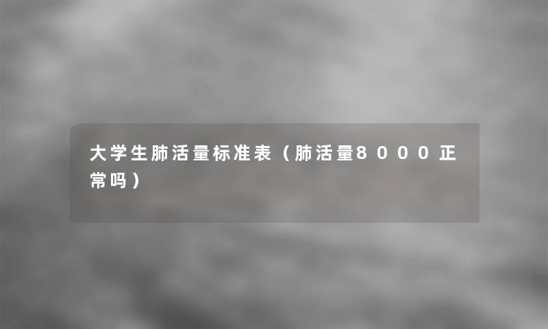 大学生肺活量标准表（肺活量8000正常吗）