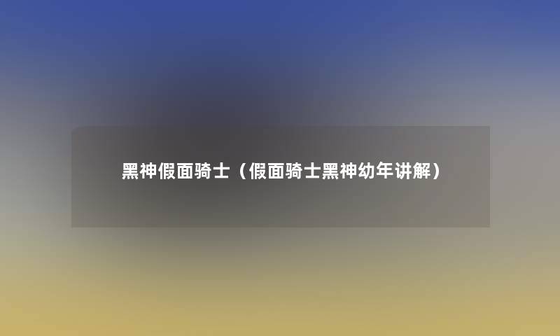 黑神假面骑士(假面骑士黑神幼年讲解) 黑神假面骑士(假面骑士黑神幼年讲解)