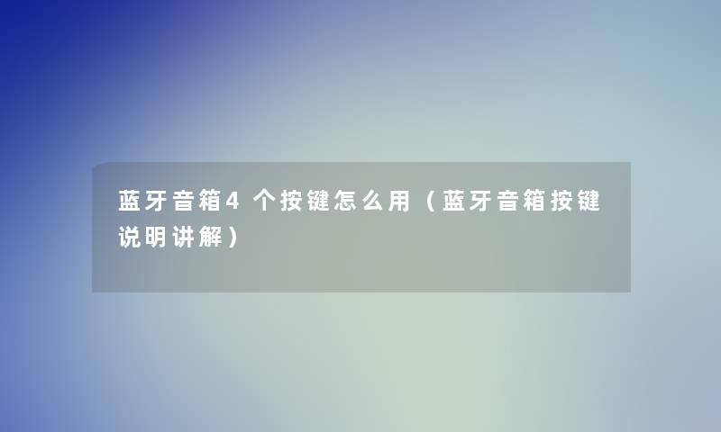 蓝牙音箱4个按键怎么用(蓝牙音箱按键说明讲解) 蓝牙音箱4个按键怎么用(蓝牙音箱按键说明讲解)
