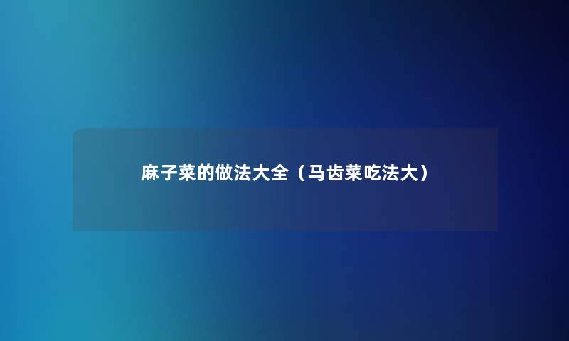 麻子菜的做法大全（马齿菜吃法大）