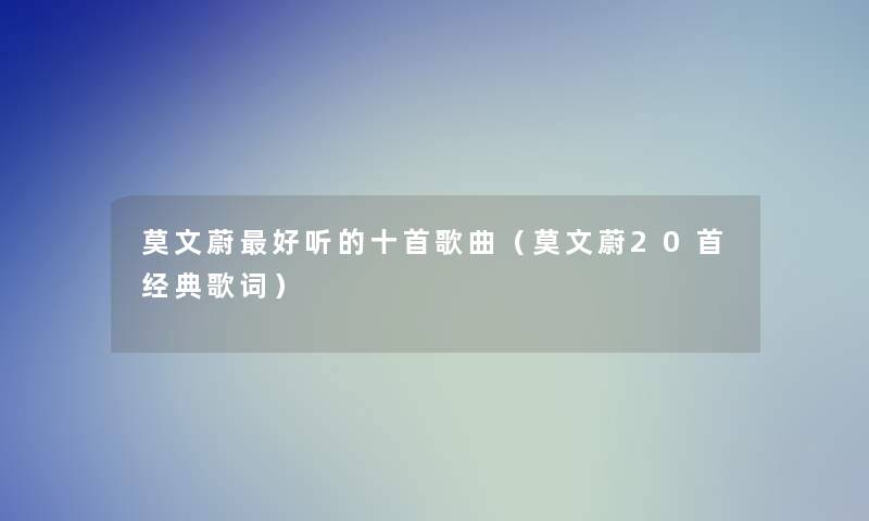 莫文蔚好听的十首歌曲（莫文蔚20首经典歌词）