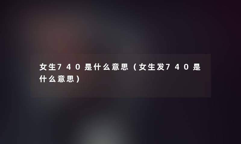 女生740是什么意思（女生发740是什么意思）
