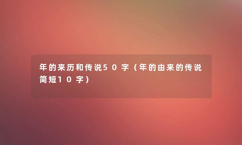 年的来历和传说50字(年的由来的传说简短10字) 年的来历和传说50字(年的由来的传说简短10字)