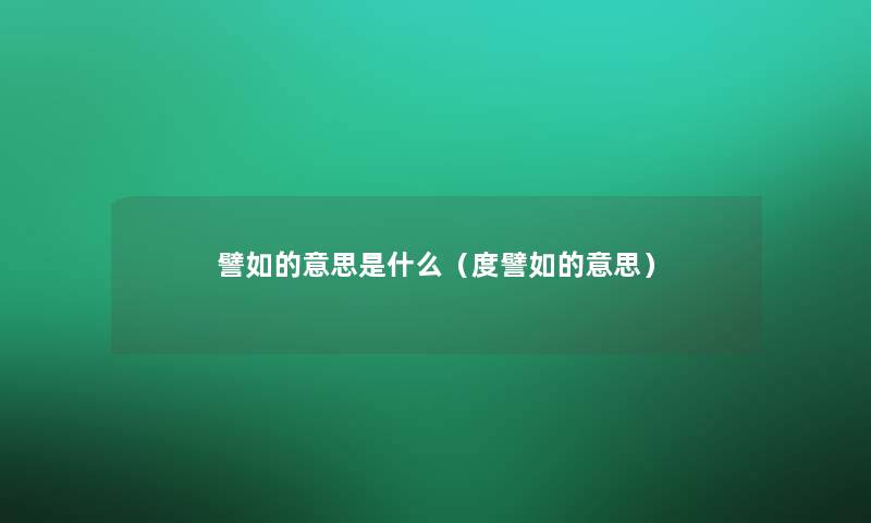 譬如的意思是什么(度譬如的意思) 譬如的意思是什么(度譬如的意思)