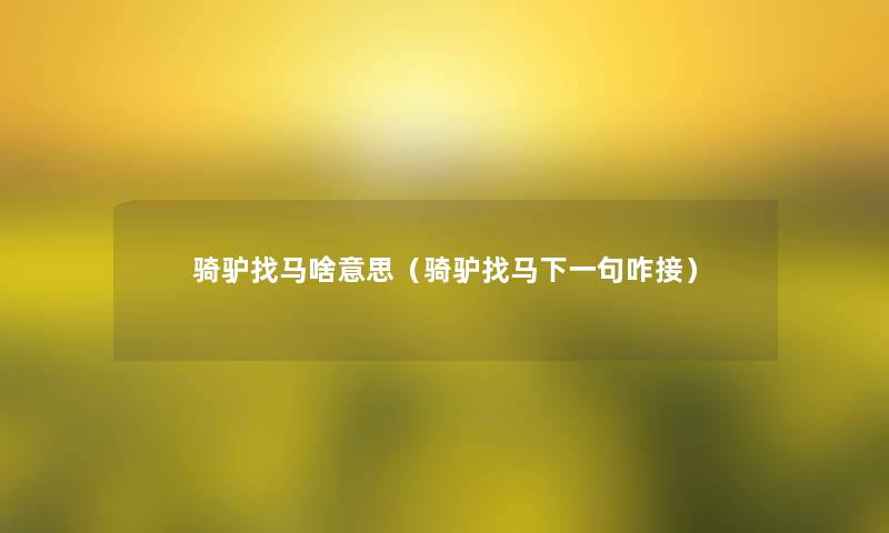 骑驴找马啥意思（骑驴找马下一句咋接）