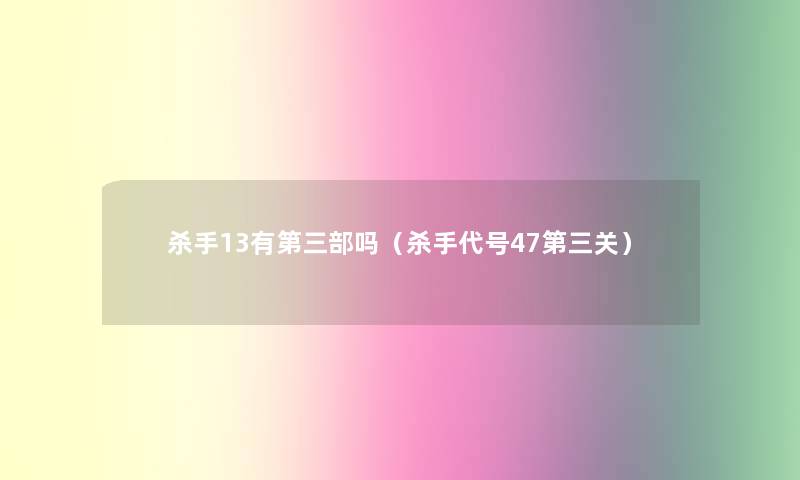 杀手13有第三部吗(杀手代号47第三关) 杀手13有第三部吗(杀手代号47第三关)