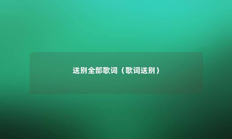送别整理的歌词（歌词送别）