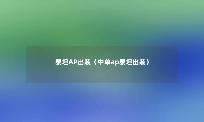 泰坦AP出装(中单ap泰坦出装) 泰坦AP出装(中单ap泰坦出装)