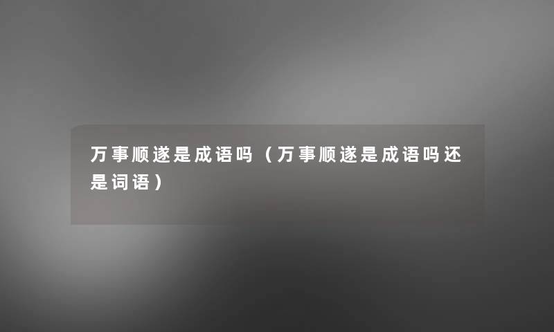 万事顺遂是成语吗(万事顺遂是成语吗还是词语) 万事顺遂是成语吗(万事顺遂是成语吗还是词语)
