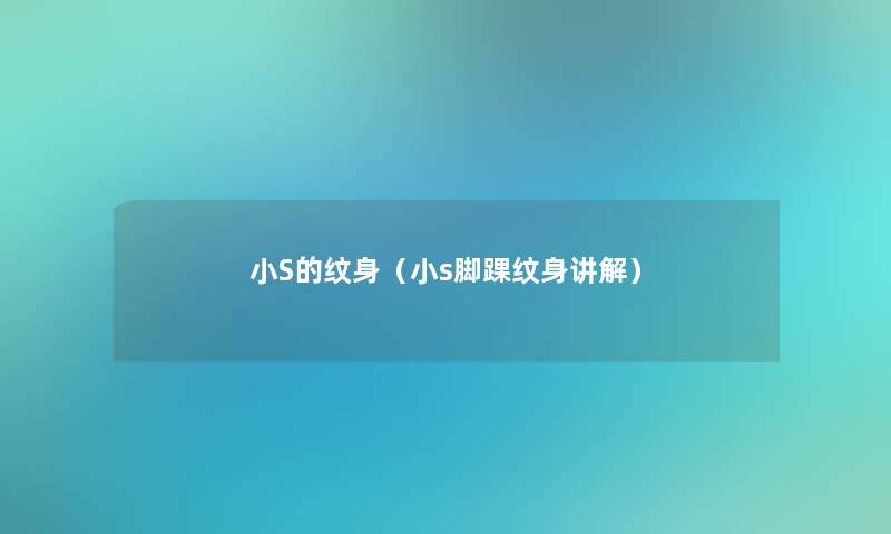 小S的纹身（小s脚踝纹身讲解）