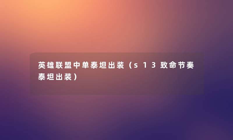 英雄联盟中单泰坦出装(s13致命节奏泰坦出装) 英雄联盟中单泰坦出装(s13致命节奏泰坦出装)