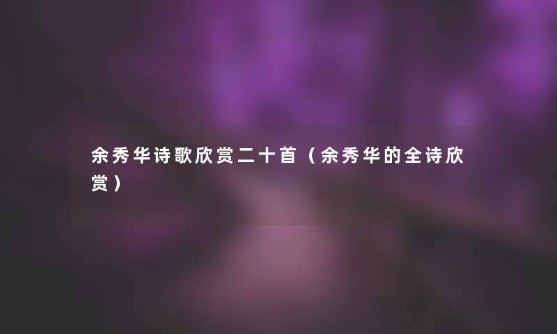 余秀华诗歌欣赏二十首(余秀华的全诗欣赏) 余秀华诗歌欣赏二十首(余秀华的全诗欣赏)
