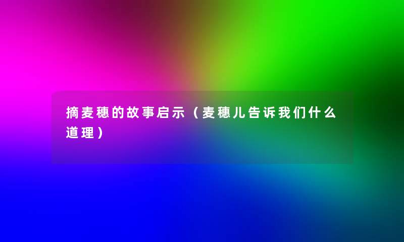 摘麦穗的故事启示（麦穗儿告诉什么道理）